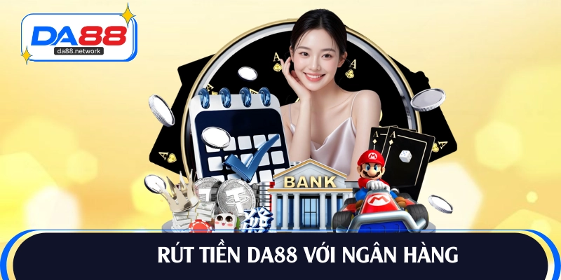 Rút tiền DA88 thuận lợi trong 1 phút với ngân hàng