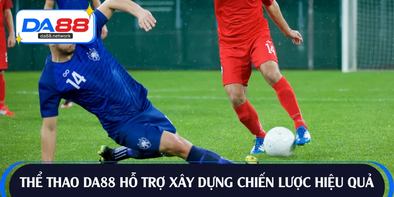 Thể thao DA88 hỗ trợ xây dựng chiến lược hiệu quả