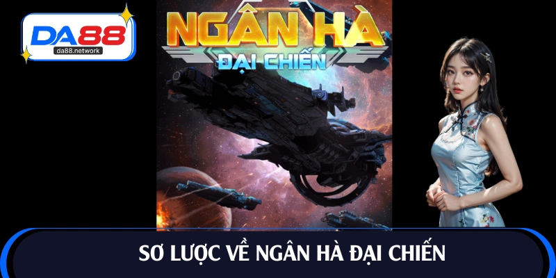 Tổng quan nhanh về Ngân Hà Đại Chiến